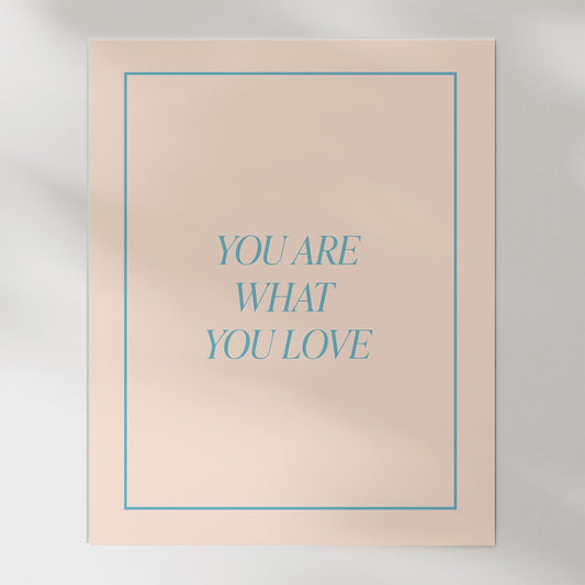 You Are What You Love Print